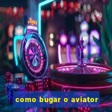 como bugar o aviator